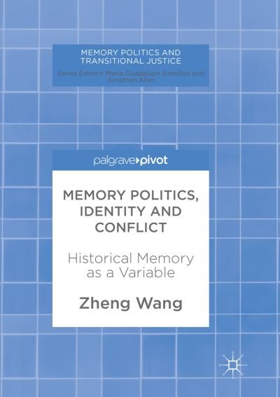 Cover for Zheng Wang · Memory Politics, Identity and Conflict: Historical Memory as a Variable - Memory Politics and Transitional Justice (Paperback Book) [Softcover reprint of the original 1st ed. 2018 edition] (2018)
