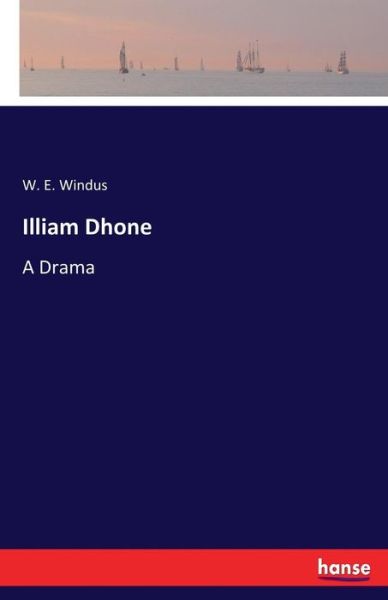 Illiam Dhone: A Drama - W E Windus - Books - Hansebooks - 9783337383565 - November 30, 2017