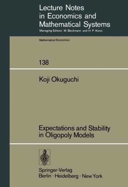 Cover for Koji Okuguchi · Expectations and Stability in Oligopoly Models - Lecture Notes in Economics and Mathematical Systems (Paperback Bog) [Softcover reprint of the original 1st ed. 1976 edition] (1976)