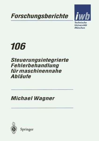 Cover for Michael Wagner · Steuerungsintegrierte Fehlerbehandlung Fur Maschinennahe Ablaufe - Iwb Forschungsberichte (Pocketbok) [German edition] (1997)