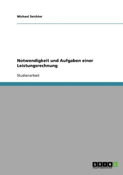 Cover for Michael Seichter · Notwendigkeit und Aufgaben einer Leistungsrechnung (Paperback Book) [German edition] (2007)