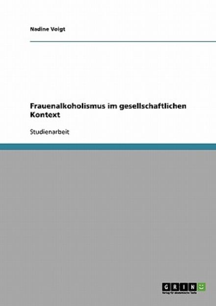 Cover for Nadine Voigt · Frauenalkoholismus im gesellschaftlichen Kontext (Paperback Book) [German edition] (2007)