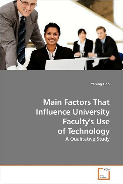 Cover for Yaping Gao · Main Factors That Influence University Faculty's Use of Technology: a Qualitative Study (Paperback Bog) (2009)