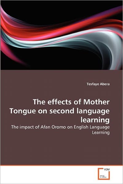 The Effects of Mother Tongue on Second Language Learning: the Impact of Afan Oromo on English Language Learning - Tesfaye Abera - Books - VDM Verlag Dr. Müller - 9783639221565 - October 31, 2010