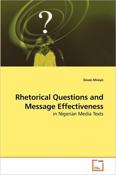 Cover for Taiwo Abioye · Rhetorical Questions and Message Effectiveness: in  Nigerian Media Texts (Paperback Book) (2010)