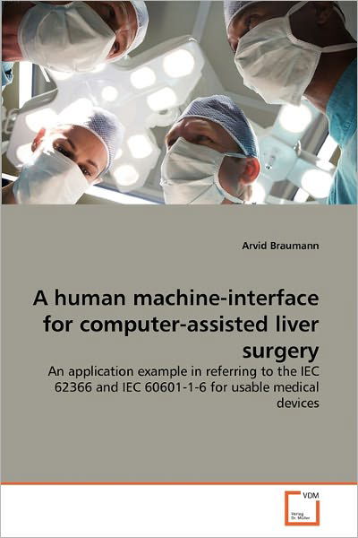 Cover for Arvid Braumann · A Human Machine-interface for Computer-assisted Liver Surgery: an Application Example in Referring to the Iec 62366 and Iec 60601-1-6 for Usable Medical Devices (Pocketbok) (2010)