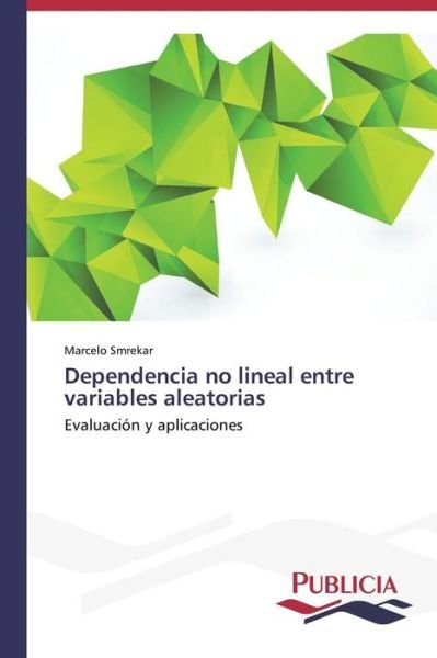 Cover for Smrekar Marcelo · Dependencia No Lineal Entre Variables Aleatorias (Pocketbok) (2014)