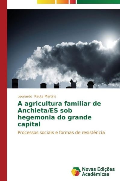 Cover for Rauta Martins Leonardo · A Agricultura Familiar De Anchieta/es Sob Hegemonia Do Grande Capital (Paperback Book) [Portuguese edition] (2014)
