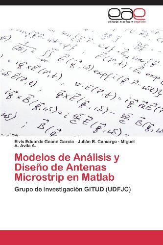 Cover for Miguel A. Avila A. · Modelos De Análisis Y Diseño De Antenas Microstrip en Matlab: Grupo De Investigación Gitud (Udfjc) (Spanish Edition) (Paperback Book) [Spanish edition] (2013)