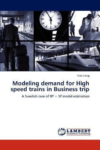 Cover for Sida Jiang · Modeling Demand for High Speed Trains in Business Trip: a Swedish Case of Rp + Sp Model Estimation (Pocketbok) (2012)