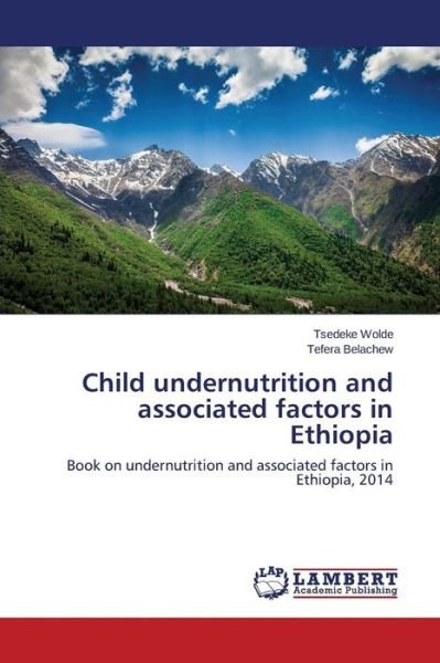 Cover for Tefera Belachew · Child Undernutrition and Associated Factors in Ethiopia: Book on Undernutrition and Associated Factors in Ethiopia, 2014 (Paperback Book) (2014)