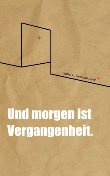 Cover for Isabel Creuznacher · Und Morgen Ist Vergangenheit. (Hardcover Book) (2015)