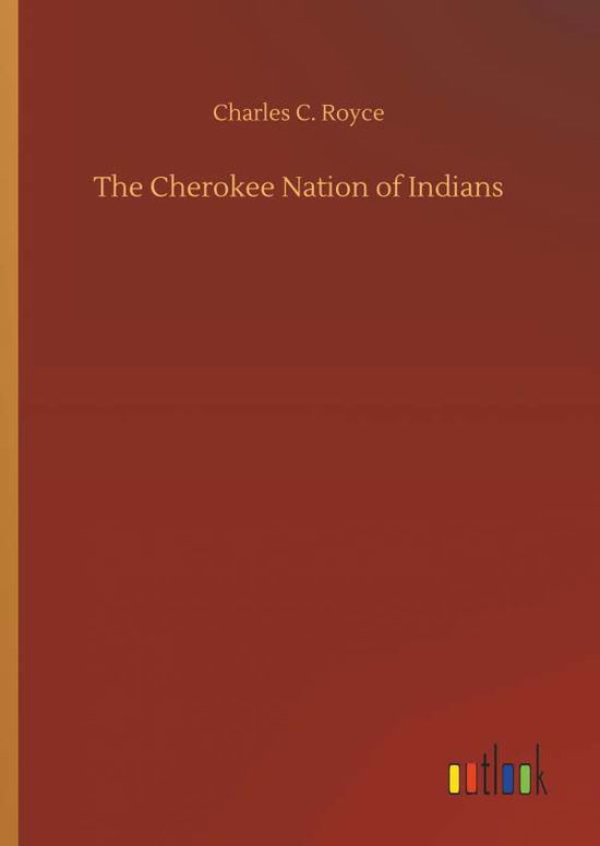 Cover for Royce · The Cherokee Nation of Indians (Book) (2018)