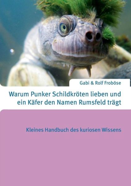 Cover for Gabi &amp;. Rolf Frobose · Warum Punker Schildkroten Lieben Und Ein Kafer den Namen Rumsfeld Tragt (Paperback Book) [German edition] (2014)