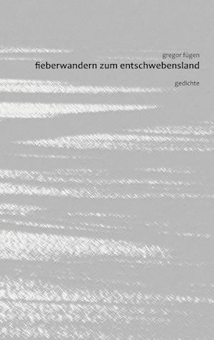 Cover for Gregor Fügen · Fieberwandern zum Entschwebensland (Paperback Book) (2017)