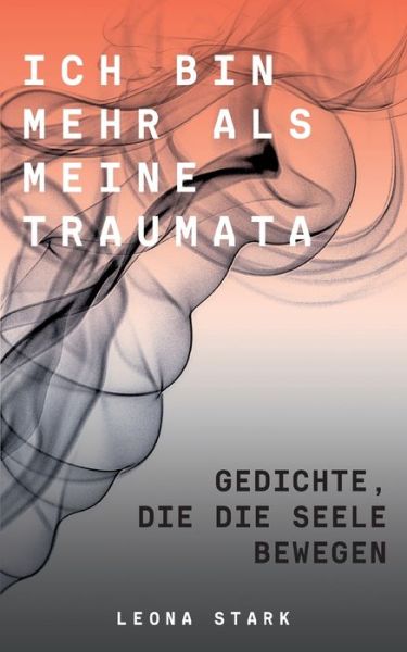 Cover for Leona Stark · Ich bin mehr als meine Traumata: Gedichte, die die Seele bewegen (Paperback Book) (2021)