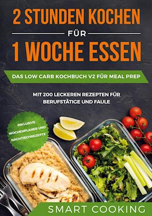 Cover for Smart Cooking · 2 Stunden kochen für 1 Woche essen: Das Low Carb Kochbuch V2 für Meal Prep - mit 200 leckeren Rezepten für Berufstätige und Faule inklusive Wochenplaner und Nachtischrezepte (Hardcover Book) (2021)