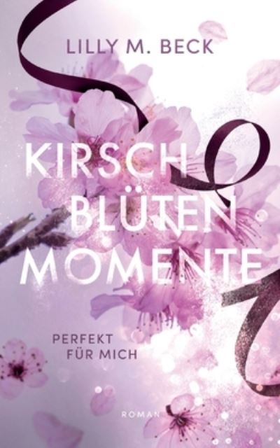 Cover for Lilly M. Beck · Kirschblütenmomente - Perfekt für mich (Book) (2023)