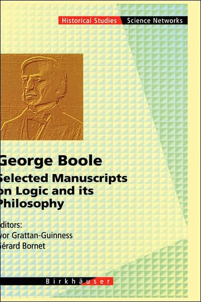 Cover for George Boole · George Boole: Selected Manuscripts on Logic and its Philosophy - Science Networks. Historical Studies (Hardcover Book) [1997 edition] (1997)