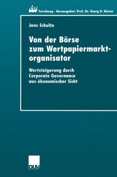 Von Der Boerse Zum Wertpapiermarktorganisator: Wertsteigerung Durch Corporate Governance Aus OEkonomischer Sicht - Ebs-Forschung, Schriftenreihe Der European Business School S - Jens Schulte - Books - Deutscher Universitatsverlag - 9783824405565 - February 23, 2001