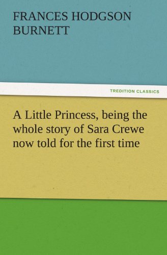 A Little Princess, Being the Whole Story of Sara Crewe Now Told for the First Time (Tredition Classics) - Frances Hodgson Burnett - Books - tredition - 9783842436565 - November 3, 2011