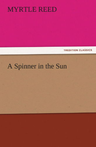 A Spinner in the Sun (Tredition Classics) - Myrtle Reed - Książki - tredition - 9783842449565 - 3 listopada 2011