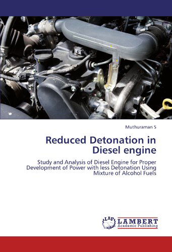 Reduced Detonation in Diesel Engine: Study and Analysis of Diesel Engine for Proper Development of Power with Less Detonation Using Mixture of Alcohol Fuels - Muthuraman S - Livros - LAP LAMBERT Academic Publishing - 9783845406565 - 17 de agosto de 2011