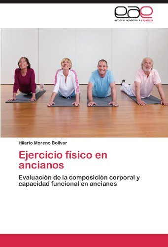 Cover for Hilario Moreno Bolivar · Ejercicio Físico en Ancianos: Evaluación De La Composición Corporal Y Capacidad Funcional en Ancianos (Paperback Book) [Spanish edition] (2012)