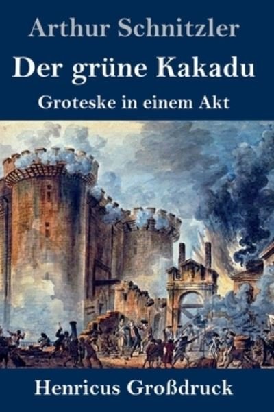 Der grune Kakadu (Grossdruck) - Arthur Schnitzler - Books - Henricus - 9783847853565 - July 22, 2021