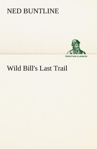 Wild Bill's Last Trail (Tredition Classics) - Ned Buntline - Bøger - tredition - 9783849185565 - 13. januar 2013