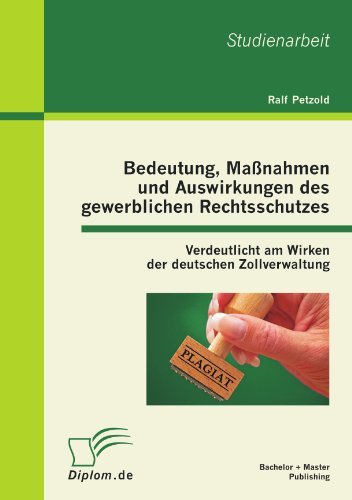 Cover for Ralf Petzold · Bedeutung, Maßnahmen Und Auswirkungen Des Gewerblichen Rechtsschutzes: Verdeutlicht Am Wirken Der Deutschen Zollverwaltung (Paperback Book) [German edition] (2012)