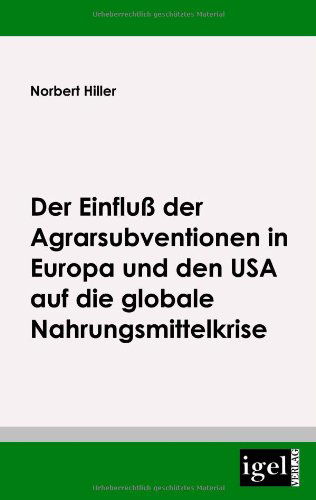 Cover for Norbert Hiller · Die Folgen Der Agrarsubventionen in Europa Und den USA Auf Die Globale Nahrungsmittelkrise (Paperback Book) [German edition] (2009)