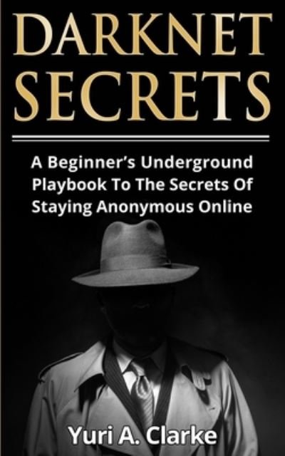 Cover for Yuri a Bogachev · Darknet Secrets: A Beginner's Underground Playbook To The Secrets Of Staying Anonymous Online (Taschenbuch) (2020)