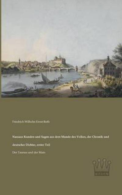 Cover for Friedrich Wilhelm Ernst Roth · Nassaus Kunden Und Sagen Aus Dem Munde Des Volkes, Der Chronik Und Deutscher Dichter, Erster Teil: Der Taunus Und Der Main (Taschenbuch) [German edition] (2013)