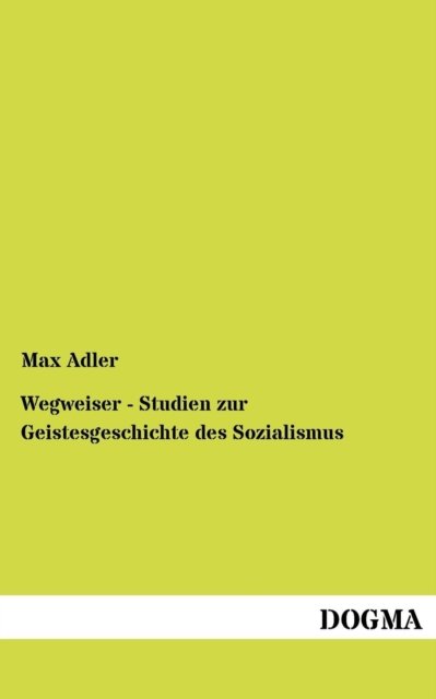 Wegweiser - Studien Zur Geistesgeschichte Des Sozialismus - Max Adler - Libros - Dogma - 9783954546565 - 13 de junio de 2012