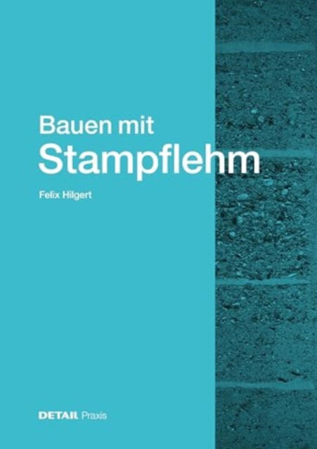 Bauen mit Stampflehm - DETAIL Praxis - Felix Hilgert - Bøger - De Gruyter - 9783955536565 - 14. maj 2025