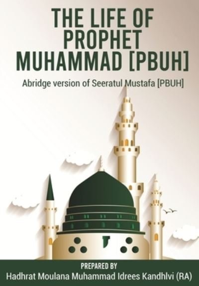 The Life of Prophet Muhammad [PBUH] - Moulana Muhammad Idrees Kandhlvi (Ra) - Livros - Islamic Book Store - 9784316352565 - 1 de fevereiro de 2021