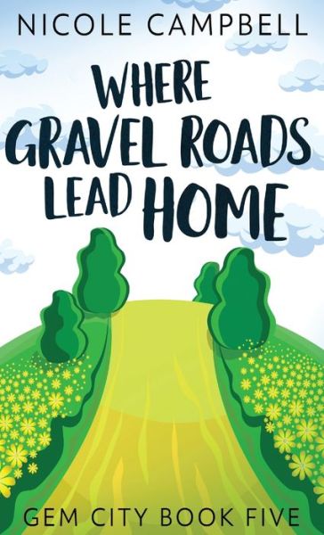 Cover for Nicole Campbell · Where Gravel Roads Lead Home (Inbunden Bok) (2021)