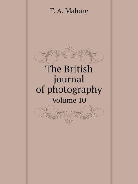 Cover for T. A. Malone · The British Journal of Photography Volume 10 (Paperback Book) (2014)