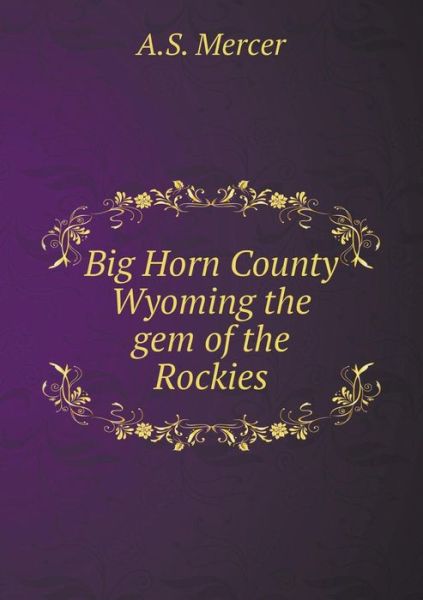 Cover for A S Mercer · Big Horn County Wyoming the Gem of the Rockies (Paperback Book) (2015)