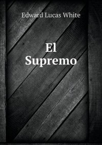 El Supremo - Edward Lucas White - Boeken - Book on Demand Ltd. - 9785519330565 - 26 maart 2015