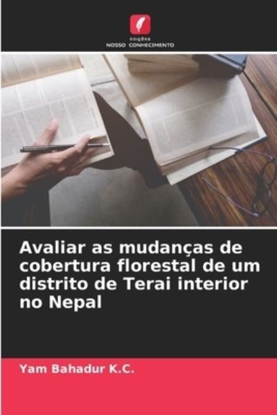 Cover for Yam Bahadur K C · Avaliar as mudancas de cobertura florestal de um distrito de Terai interior no Nepal (Paperback Bog) (2021)