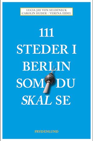 Cover for Lucia Jay Von Seldeneck, Carolin Huder &amp; Verena Eidel · 111 steder i Berlin som du skal se (Poketbok) [2:a utgåva] (2023)