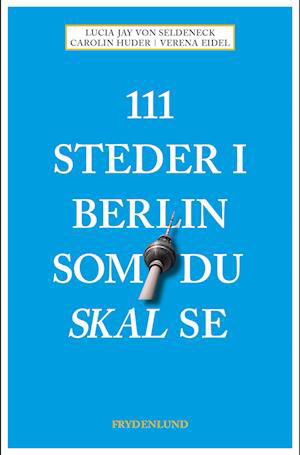 Cover for Lucia Jay Von Seldeneck, Carolin Huder &amp; Verena Eidel · 111 steder i Berlin som du skal se (Hæftet bog) [2. udgave] (2023)