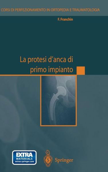 Cover for F Franchin · La Protesi d'Anca Di Primo Impianto - Corsi Di Perfezionamento in Ortopedia E Traumatologie (Innbunden bok) [2003 edition] (2003)