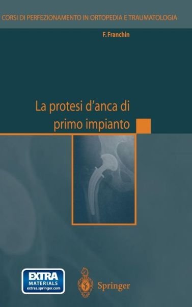 Cover for F Franchin · La Protesi d'Anca Di Primo Impianto - Corsi Di Perfezionamento in Ortopedia E Traumatologie (Hardcover Book) [2003 edition] (2003)