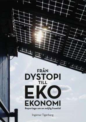 Cover for Ingemar Tigerberg · Från dystopi till ekoekonomi : reportage om en möjlig framtid (Paperback Book) (2012)