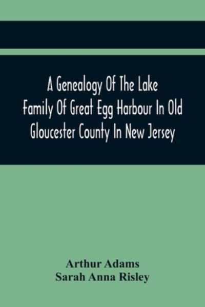 A Genealogy Of The Lake Family Of Great Egg Harbour In Old Gloucester County In New Jersey - Arthur Adams - Bøger - Alpha Edition - 9789354414565 - 15. februar 2021