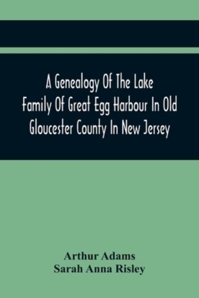 Cover for Arthur Adams · A Genealogy Of The Lake Family Of Great Egg Harbour In Old Gloucester County In New Jersey (Paperback Book) (2021)