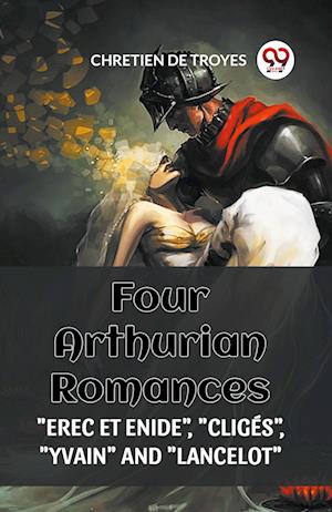 Cover for Chretien De Troyes · FOUR ARTHURIAN ROMANCES:&quot;EREC ET ENIDE&quot;, &quot;CLIGES&quot;, &quot;YVAIN&quot;, AND &quot;LANCELOT&quot; (Edition2023) (Paperback Book) (2023)